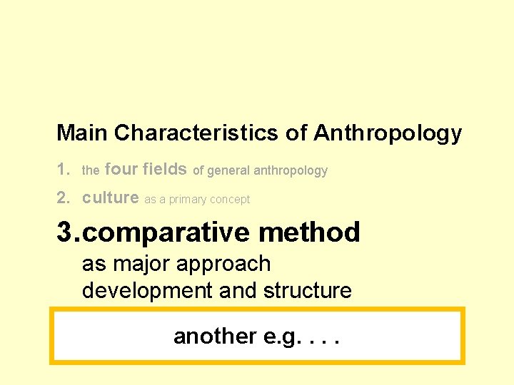 Main Characteristics of Anthropology 1. the four fields of general anthropology 2. culture as