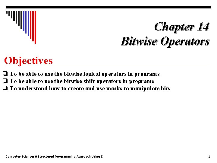 Chapter 14 Bitwise Operators Objectives ❏ To be able to use the bitwise logical