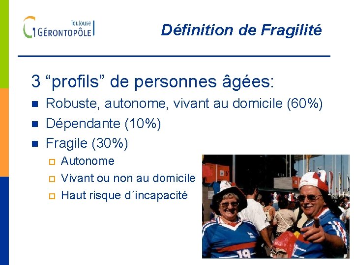 Définition de Fragilité 3 “profils” de personnes âgées: Robuste, autonome, vivant au domicile (60%)