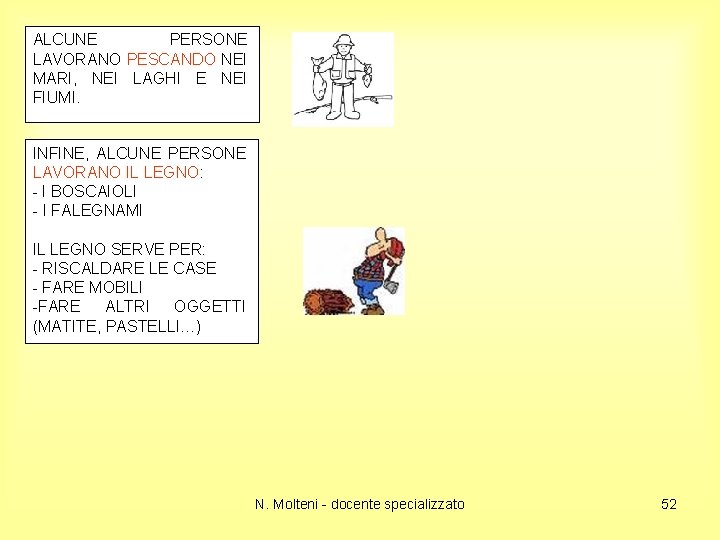 ALCUNE PERSONE LAVORANO PESCANDO NEI MARI, NEI LAGHI E NEI FIUMI. INFINE, ALCUNE PERSONE