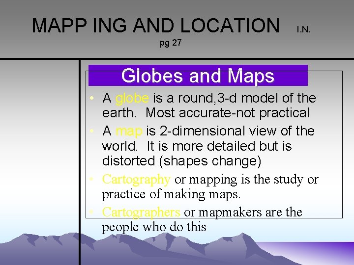 MAPP ING AND LOCATION I. N. pg 27 Globes and Maps • A globe