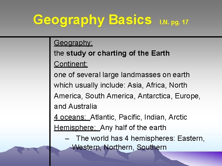 Geography Basics I. N. pg. 17 Geography: the study or charting of the Earth