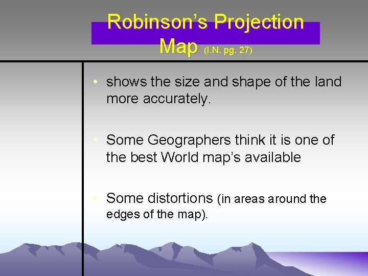 Robinson’s Projection Map (I. N. pg. 27) • shows the size and shape of