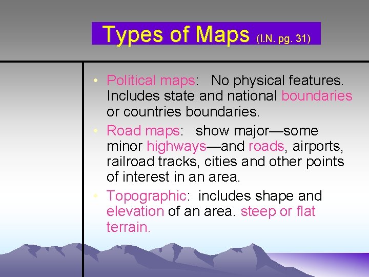 Types of Maps (I. N. pg. 31) • Political maps: No physical features. Includes
