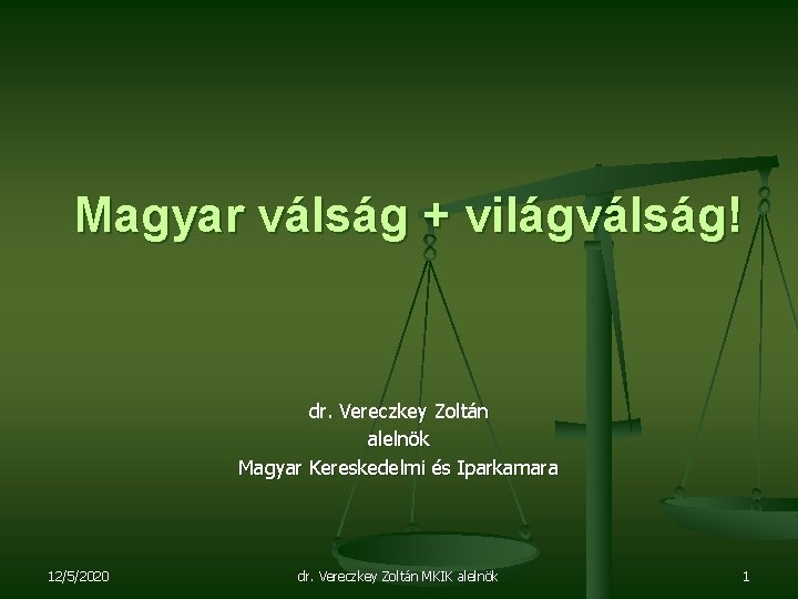 Magyar válság + világválság! dr. Vereczkey Zoltán alelnök Magyar Kereskedelmi és Iparkamara 12/5/2020 dr.