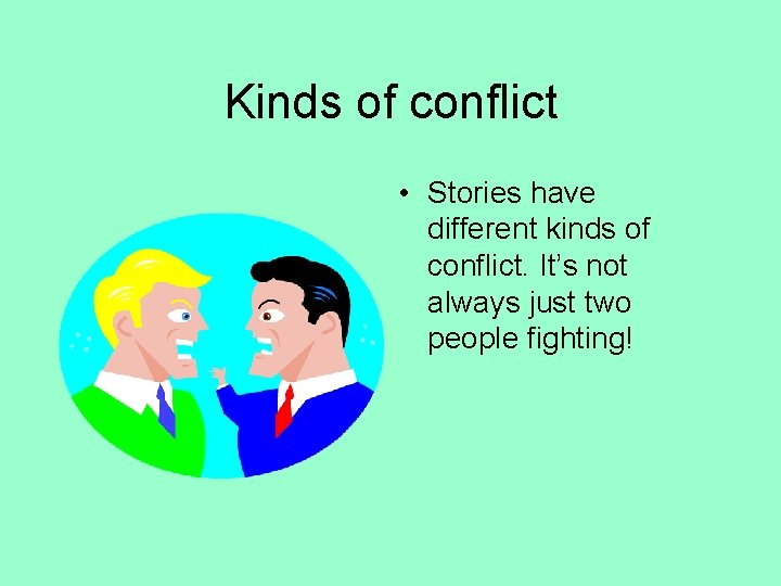 Kinds of conflict • Stories have different kinds of conflict. It’s not always just