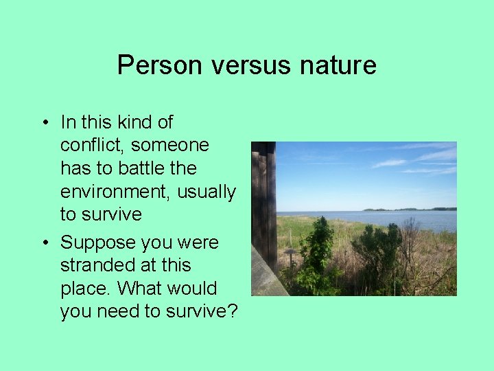 Person versus nature • In this kind of conflict, someone has to battle the