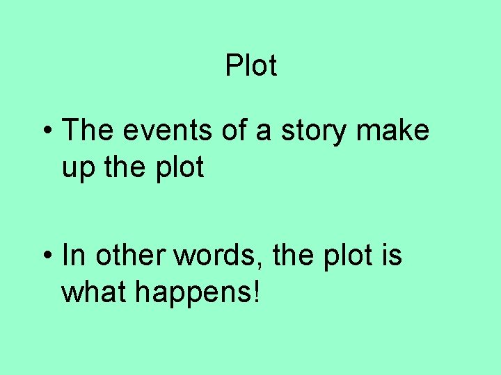 Plot • The events of a story make up the plot • In other