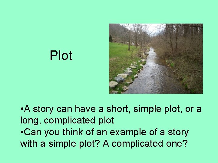 Plot • A story can have a short, simple plot, or a long, complicated