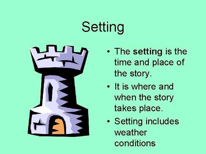 Setting • The setting is the time and place of the story. • It