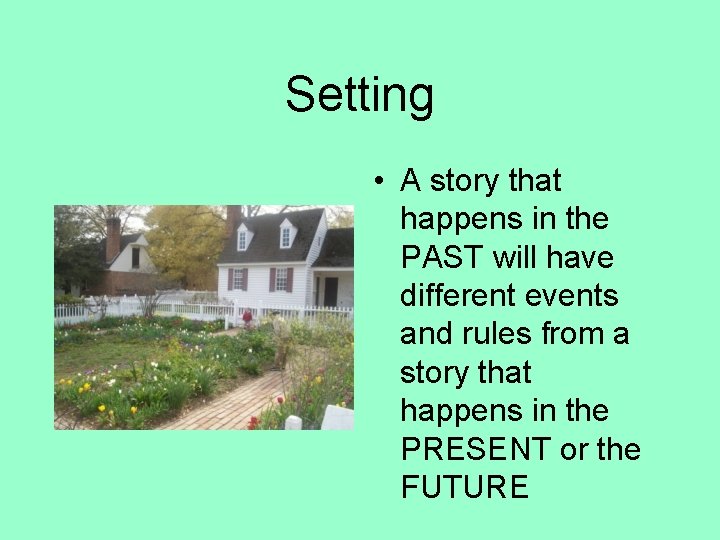 Setting • A story that happens in the PAST will have different events and