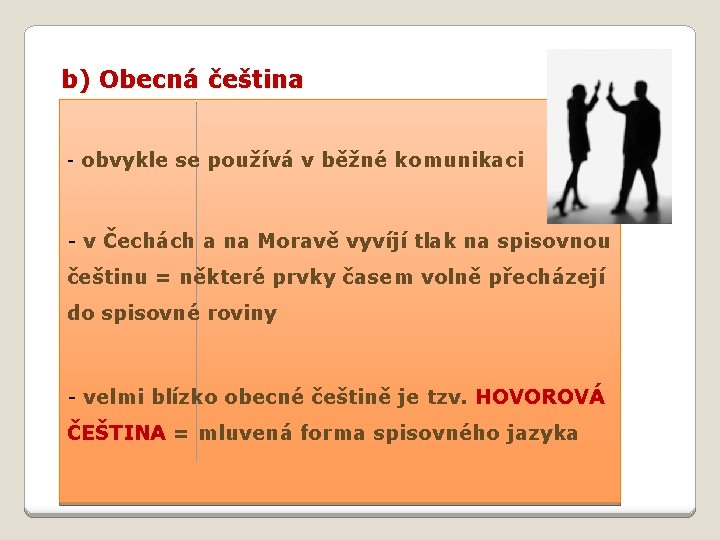 b) Obecná čeština - obvykle se používá v běžné komunikaci - v Čechách a b) Obecná čeština - obvykle se používá v běžné komunikaci - v Čechách a