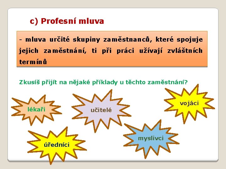 c) Profesní mluva - mluva určité skupiny zaměstnanců, které spojuje jejich zaměstnání, ti při c) Profesní mluva - mluva určité skupiny zaměstnanců, které spojuje jejich zaměstnání, ti při