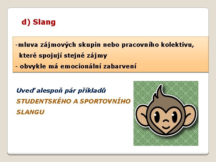 d) Slang -mluva zájmových skupin nebo pracovního kolektivu, které spojují stejné zájmy - obvykle d) Slang -mluva zájmových skupin nebo pracovního kolektivu, které spojují stejné zájmy - obvykle