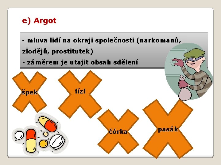 e) Argot - mluva lidí na okraji společnosti (narkomanů, zlodějů, prostitutek) - záměrem je e) Argot - mluva lidí na okraji společnosti (narkomanů, zlodějů, prostitutek) - záměrem je