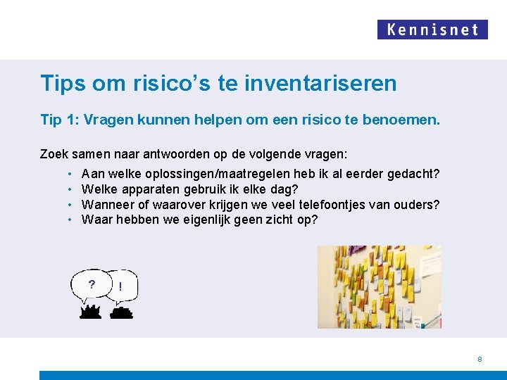 Tips om risico’s te inventariseren Tip 1: Vragen kunnen helpen om een risico te