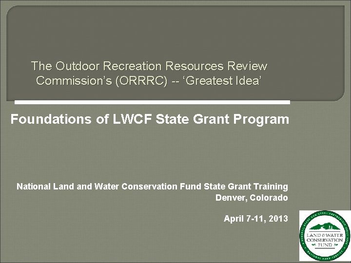 The Outdoor Recreation Resources Review Commission’s (ORRRC) -- ‘Greatest Idea’ Foundations of LWCF State