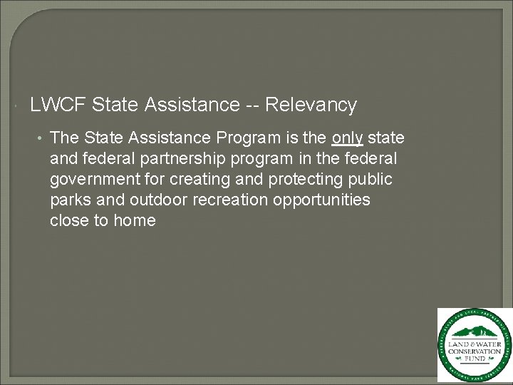  LWCF State Assistance -- Relevancy • The State Assistance Program is the only