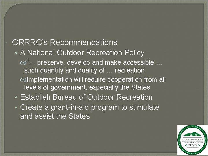  ORRRC’s Recommendations • A National Outdoor Recreation Policy “… preserve, develop and make