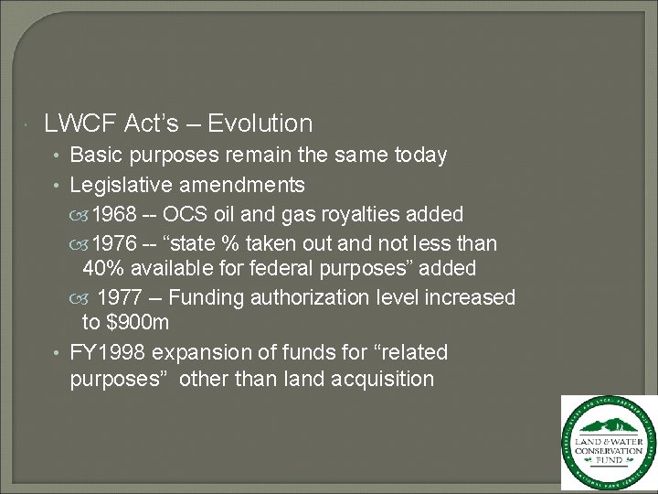  LWCF Act’s – Evolution • Basic purposes remain the same today • Legislative