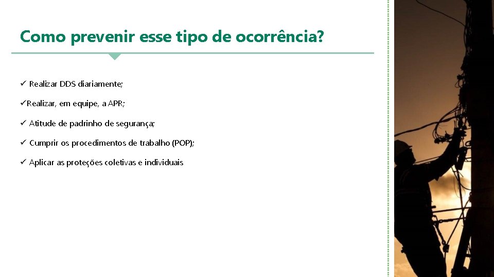 Como prevenir esse tipo de ocorrência? ü Realizar DDS diariamente; üRealizar, em equipe, a