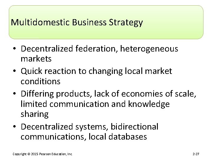 Multidomestic Business Strategy • Decentralized federation, heterogeneous markets • Quick reaction to changing local