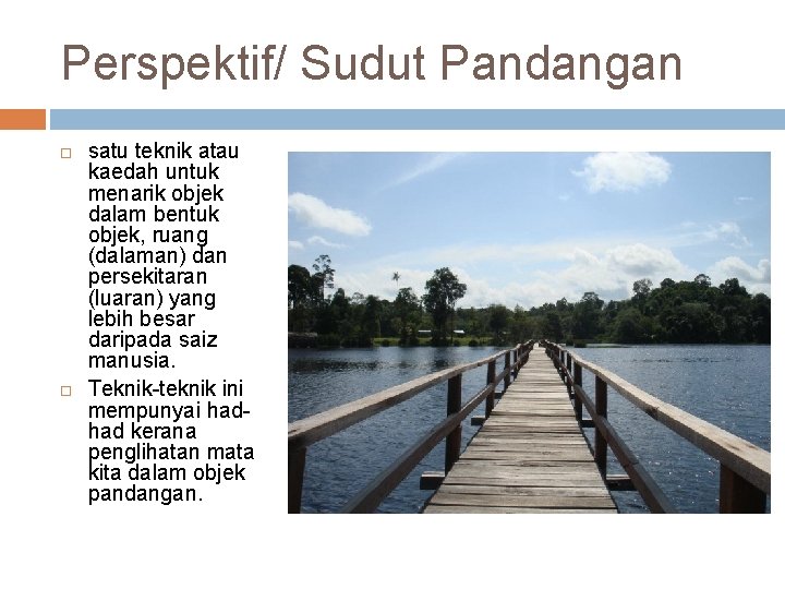 Perspektif/ Sudut Pandangan satu teknik atau kaedah untuk menarik objek dalam bentuk objek, ruang