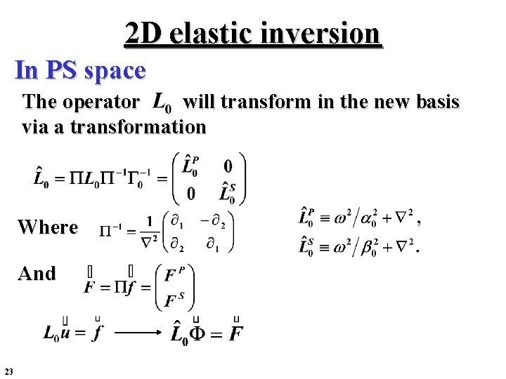 2 D elastic inversion In PS space The operator will transform in the new 2 D elastic inversion In PS space The operator will transform in the new