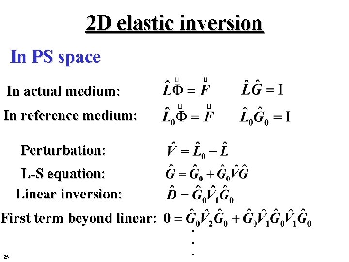 2 D elastic inversion In PS space In actual medium: In reference medium: Perturbation: 2 D elastic inversion In PS space In actual medium: In reference medium: Perturbation:
