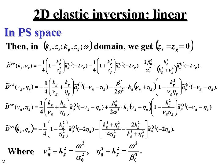 2 D elastic inversion: linear In PS space Then, in Where 31 domain, we 2 D elastic inversion: linear In PS space Then, in Where 31 domain, we