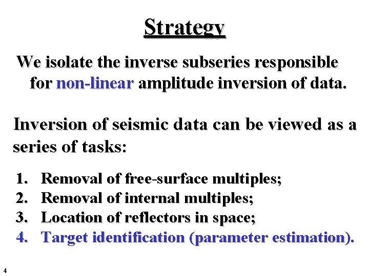Strategy We isolate the inverse subseries responsible for non-linear amplitude inversion of data. Inversion Strategy We isolate the inverse subseries responsible for non-linear amplitude inversion of data. Inversion