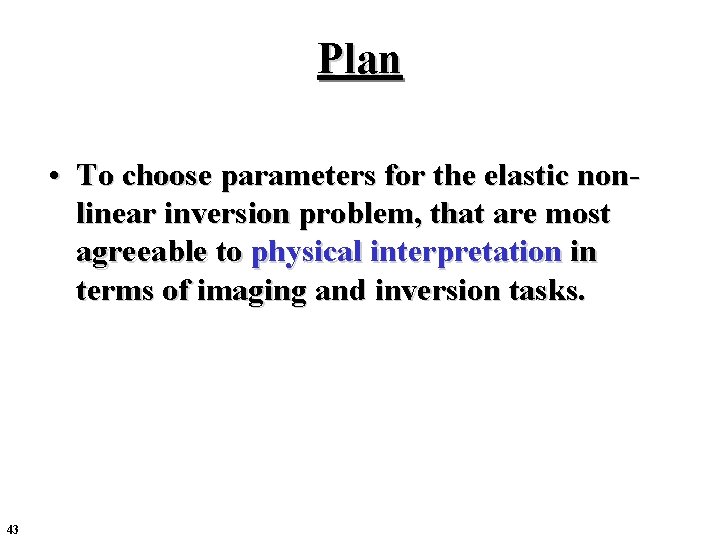 Plan • To choose parameters for the elastic nonlinear inversion problem, that are most Plan • To choose parameters for the elastic nonlinear inversion problem, that are most