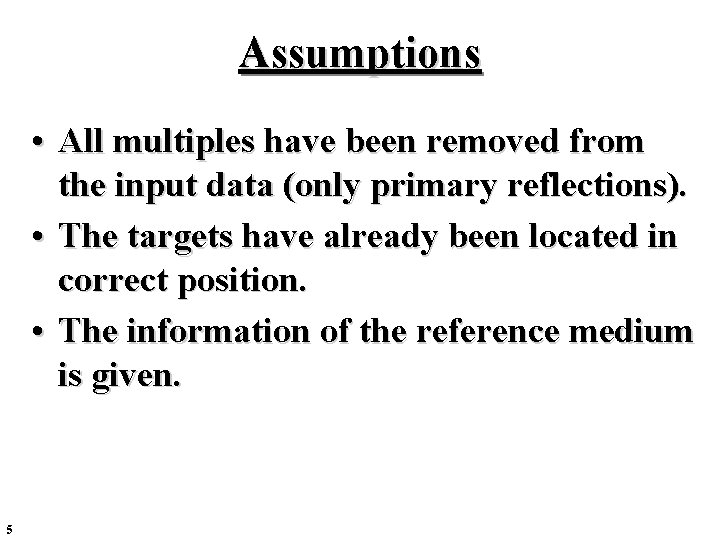 Assumptions • All multiples have been removed from the input data (only primary reflections). Assumptions • All multiples have been removed from the input data (only primary reflections).