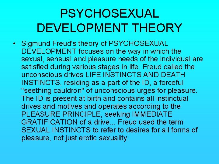 PSYCHOSEXUAL DEVELOPMENT THEORY • Sigmund Freud's theory of PSYCHOSEXUAL DEVELOPMENT focuses on the way