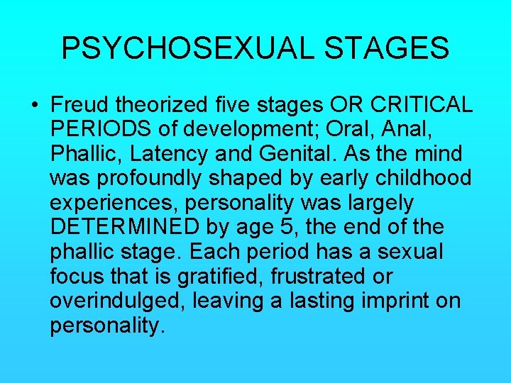 PSYCHOSEXUAL STAGES • Freud theorized five stages OR CRITICAL PERIODS of development; Oral, Anal,