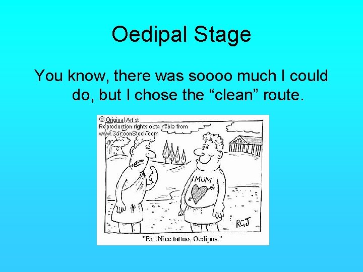 Oedipal Stage You know, there was soooo much I could do, but I chose