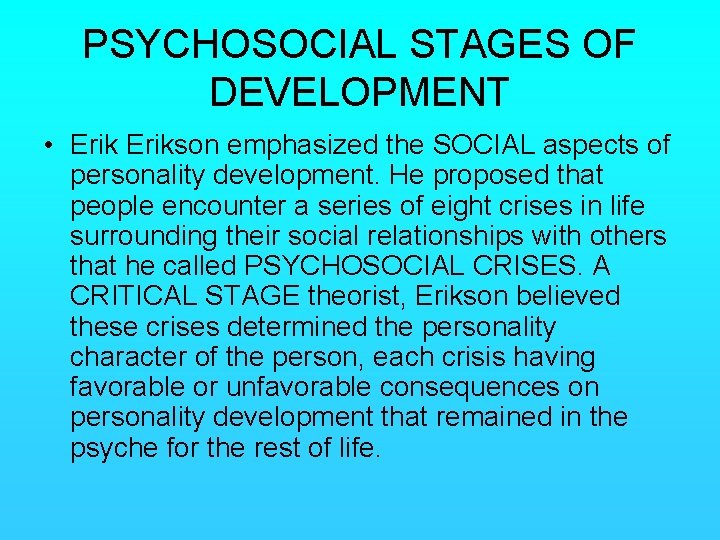 PSYCHOSOCIAL STAGES OF DEVELOPMENT • Erikson emphasized the SOCIAL aspects of personality development. He