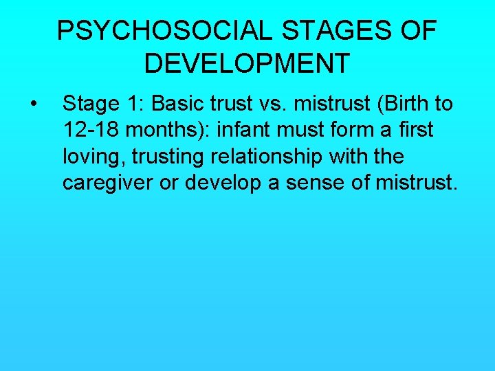 PSYCHOSOCIAL STAGES OF DEVELOPMENT • Stage 1: Basic trust vs. mistrust (Birth to 12