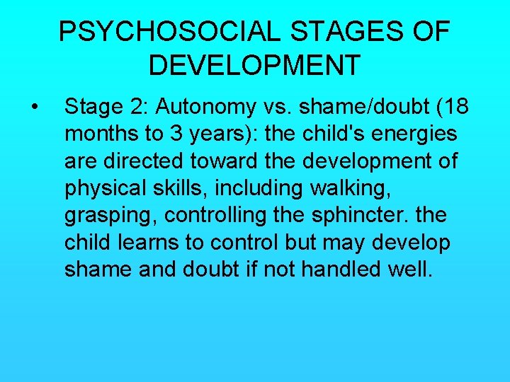 PSYCHOSOCIAL STAGES OF DEVELOPMENT • Stage 2: Autonomy vs. shame/doubt (18 months to 3