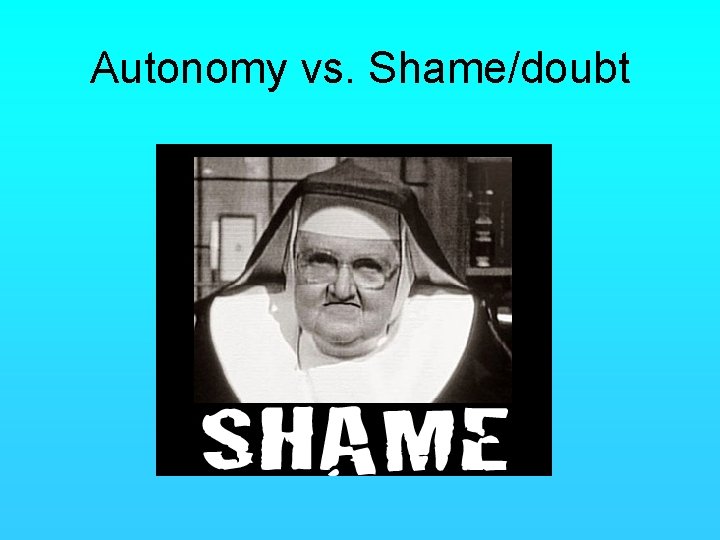 Autonomy vs. Shame/doubt 