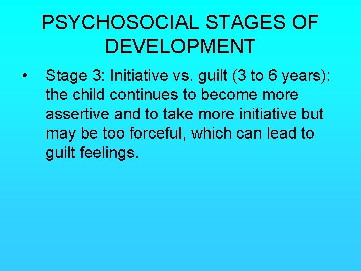 PSYCHOSOCIAL STAGES OF DEVELOPMENT • Stage 3: Initiative vs. guilt (3 to 6 years):