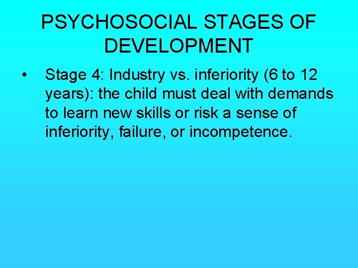 PSYCHOSOCIAL STAGES OF DEVELOPMENT • Stage 4: Industry vs. inferiority (6 to 12 years):