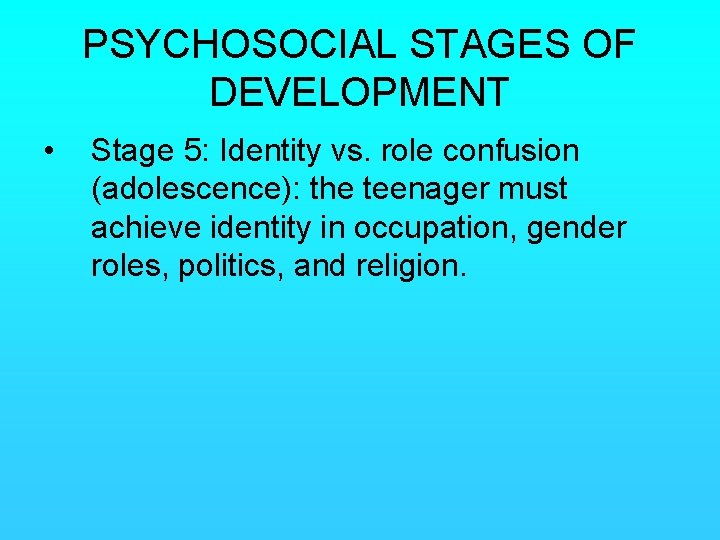 PSYCHOSOCIAL STAGES OF DEVELOPMENT • Stage 5: Identity vs. role confusion (adolescence): the teenager