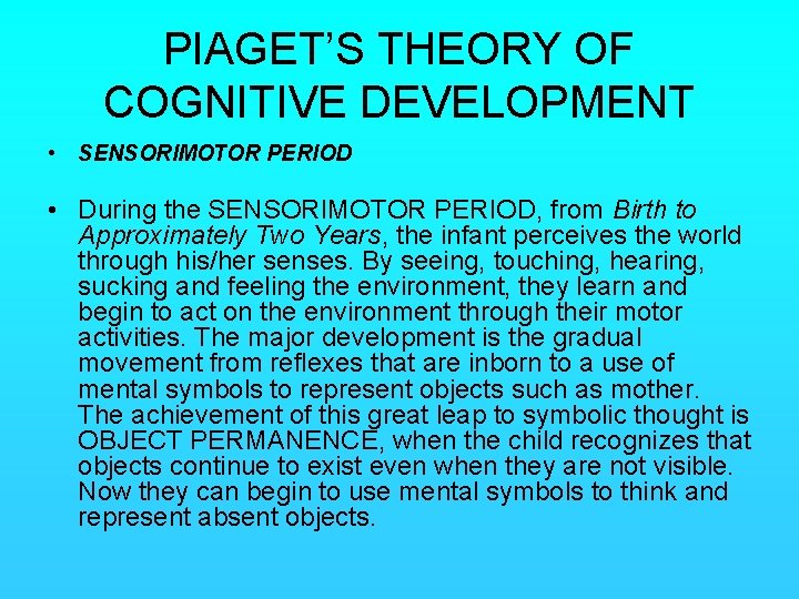 PIAGET’S THEORY OF COGNITIVE DEVELOPMENT • SENSORIMOTOR PERIOD • During the SENSORIMOTOR PERIOD, from