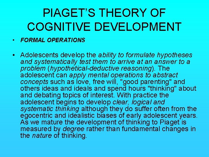 PIAGET’S THEORY OF COGNITIVE DEVELOPMENT • FORMAL OPERATIONS • Adolescents develop the ability to