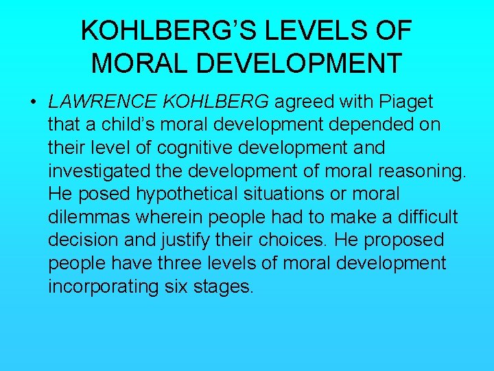 KOHLBERG’S LEVELS OF MORAL DEVELOPMENT • LAWRENCE KOHLBERG agreed with Piaget that a child’s