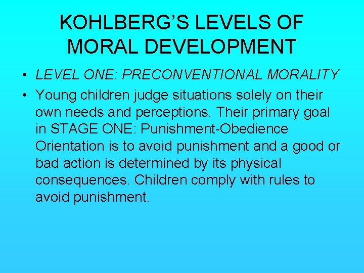 KOHLBERG’S LEVELS OF MORAL DEVELOPMENT • LEVEL ONE: PRECONVENTIONAL MORALITY • Young children judge