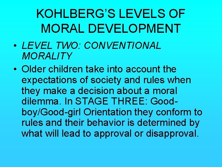 KOHLBERG’S LEVELS OF MORAL DEVELOPMENT • LEVEL TWO: CONVENTIONAL MORALITY • Older children take