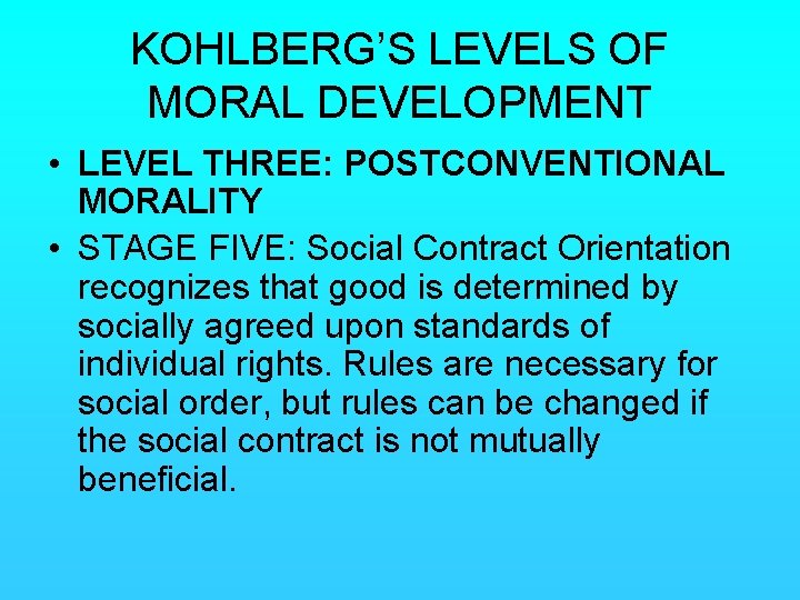 KOHLBERG’S LEVELS OF MORAL DEVELOPMENT • LEVEL THREE: POSTCONVENTIONAL MORALITY • STAGE FIVE: Social