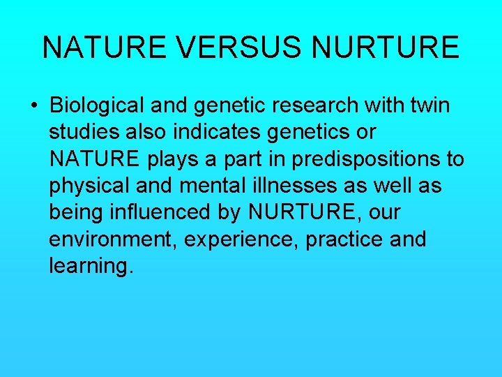 NATURE VERSUS NURTURE • Biological and genetic research with twin studies also indicates genetics